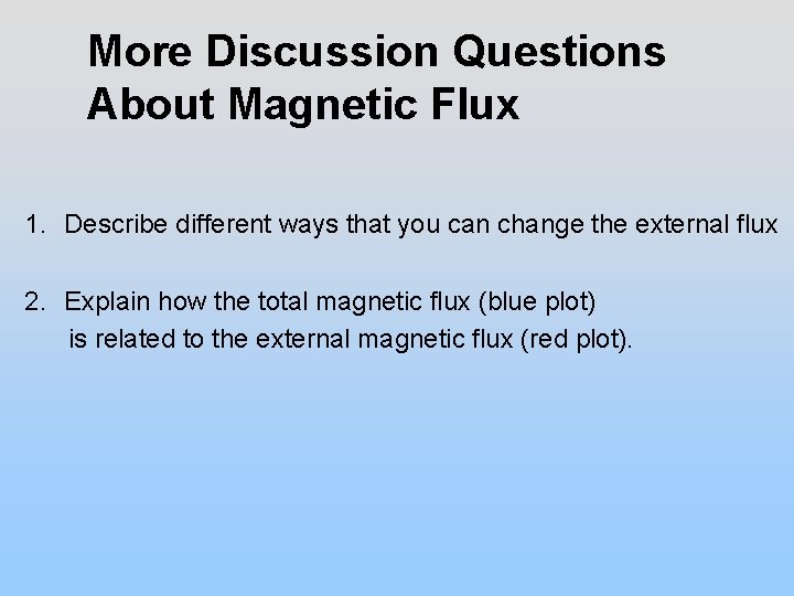 More Discussion Questions About Magnetic Flux 1. Describe different ways that you can change