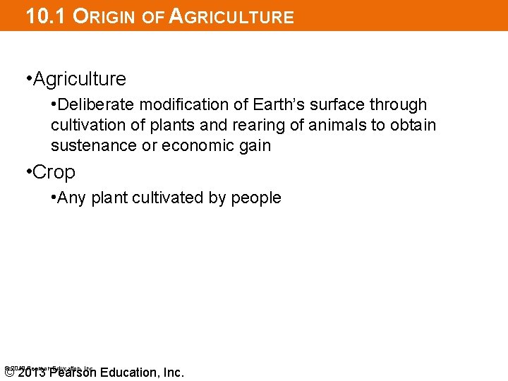 10. 1 ORIGIN OF AGRICULTURE • Agriculture • Deliberate modification of Earth’s surface through