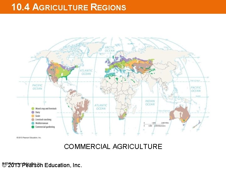 10. 4 AGRICULTURE REGIONS COMMERCIAL AGRICULTURE © 2013 Pearson Education, Inc. 