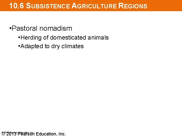 10. 6 SUBSISTENCE AGRICULTURE REGIONS • Pastoral nomadism • Herding of domesticated animals •