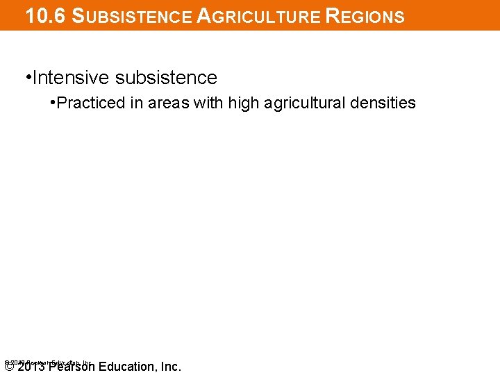 10. 6 SUBSISTENCE AGRICULTURE REGIONS • Intensive subsistence • Practiced in areas with high