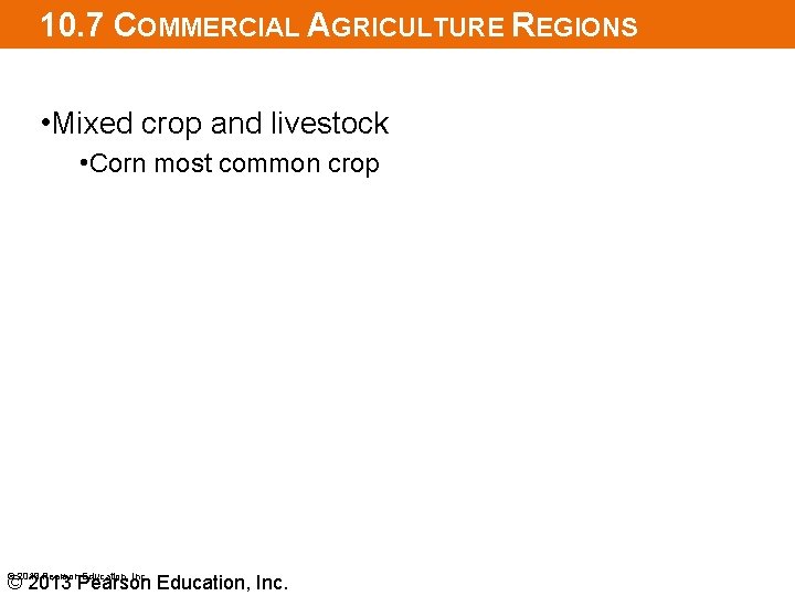 10. 7 COMMERCIAL AGRICULTURE REGIONS • Mixed crop and livestock • Corn most common