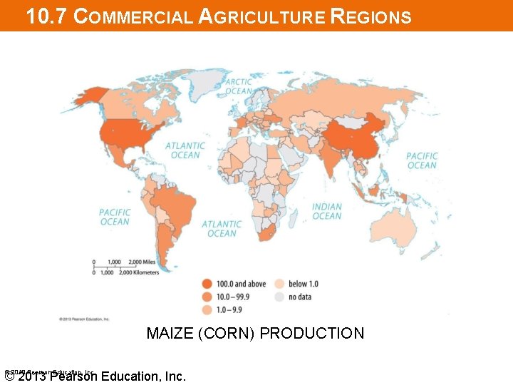 10. 7 COMMERCIAL AGRICULTURE REGIONS MAIZE (CORN) PRODUCTION © 2013 Pearson Education, Inc. 
