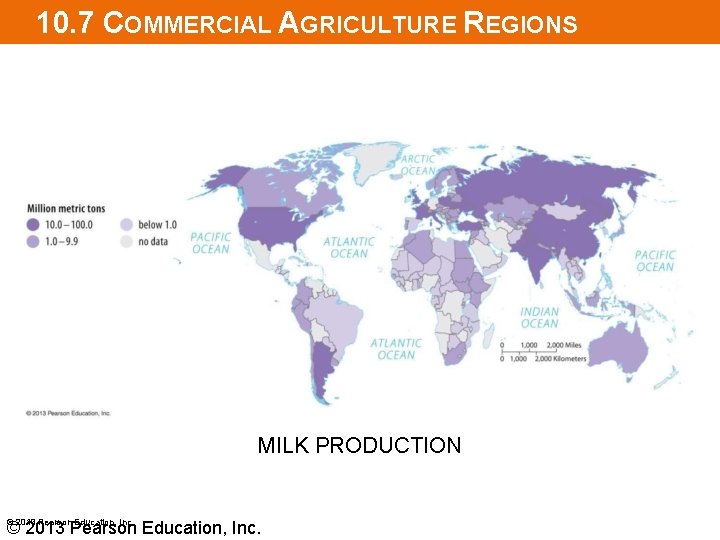 10. 7 COMMERCIAL AGRICULTURE REGIONS MILK PRODUCTION © 2013 Pearson Education, Inc. 