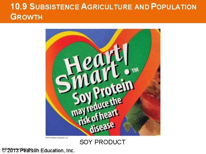 10. 9 SUBSISTENCE AGRICULTURE AND POPULATION GROWTH SOY PRODUCT © 2013 Pearson Education, Inc.
