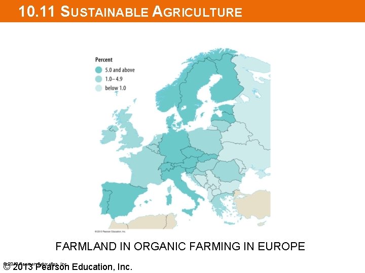 10. 11 SUSTAINABLE AGRICULTURE FARMLAND IN ORGANIC FARMING IN EUROPE © 2013 Pearson Education,