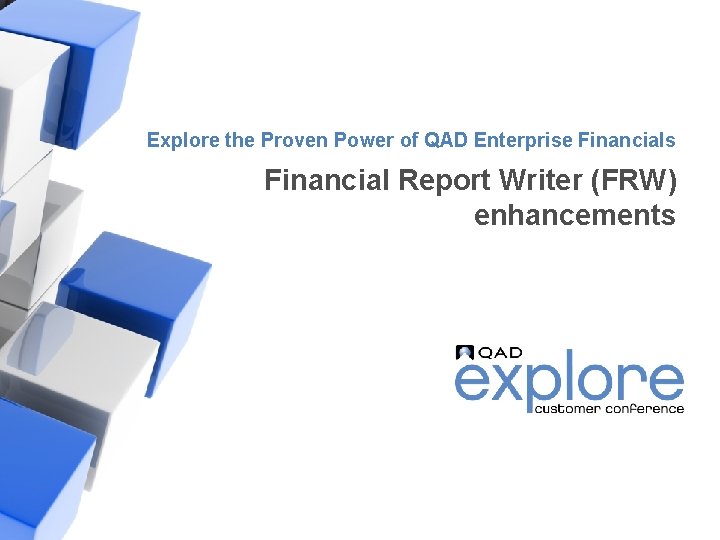 Explore the Proven Power of QAD Enterprise Financials Financial Report Writer (FRW) enhancements |