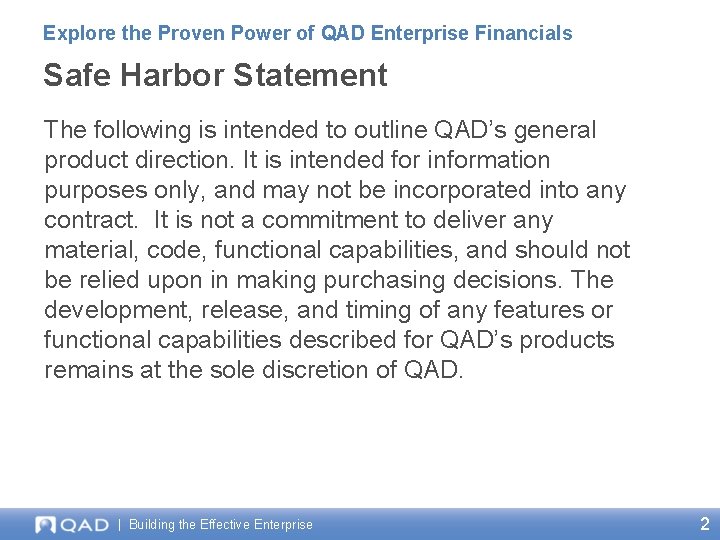 Explore the Proven Power of QAD Enterprise Financials Safe Harbor Statement The following is