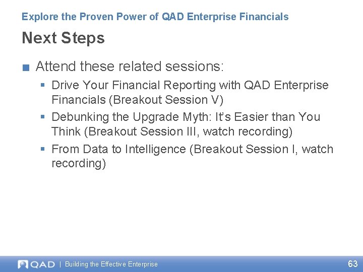Explore the Proven Power of QAD Enterprise Financials Next Steps ■ Attend these related