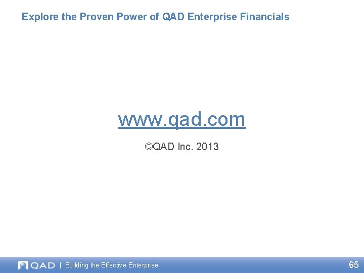 Explore the Proven Power of QAD Enterprise Financials www. qad. com ©QAD Inc. 2013