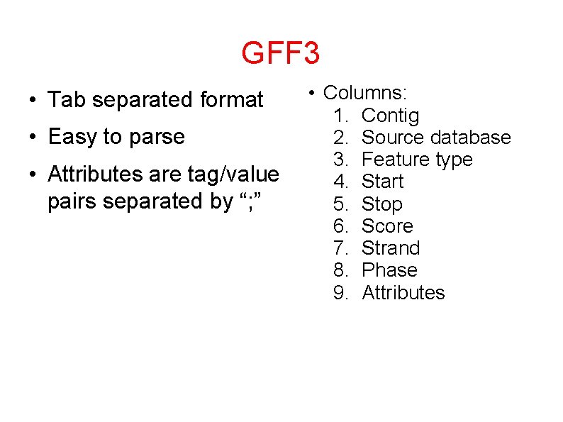 GFF 3 • Tab separated format • Easy to parse • Attributes are tag/value
