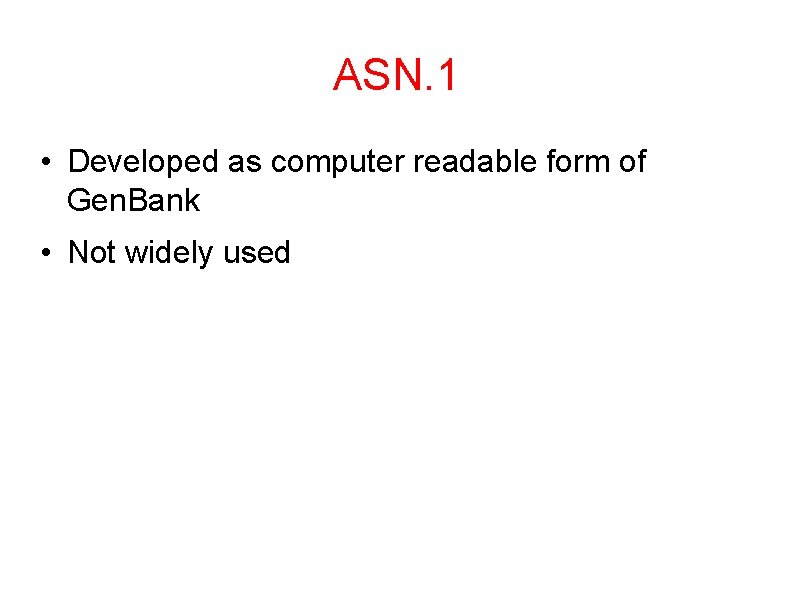 ASN. 1 • Developed as computer readable form of Gen. Bank • Not widely