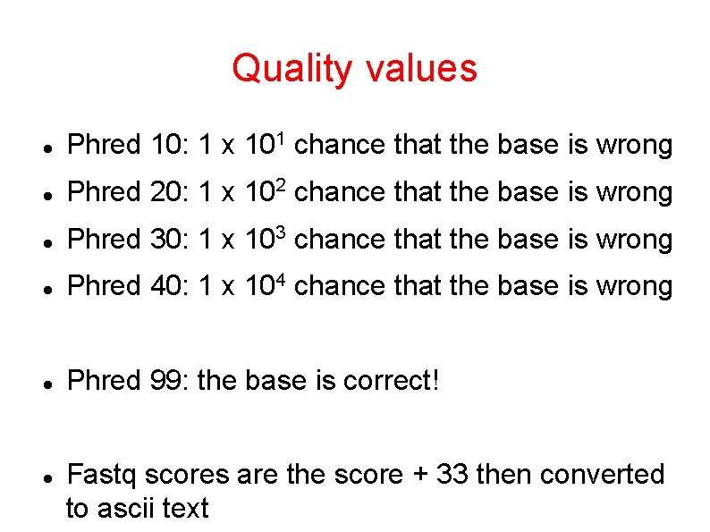 Quality values Phred 10: 1 x 101 chance that the base is wrong Phred