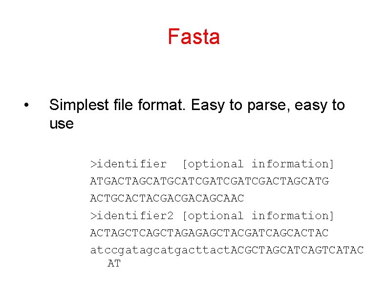 Fasta • Simplest file format. Easy to parse, easy to use >identifier [optional information]