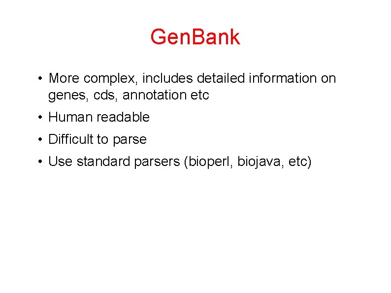 Gen. Bank • More complex, includes detailed information on genes, cds, annotation etc •
