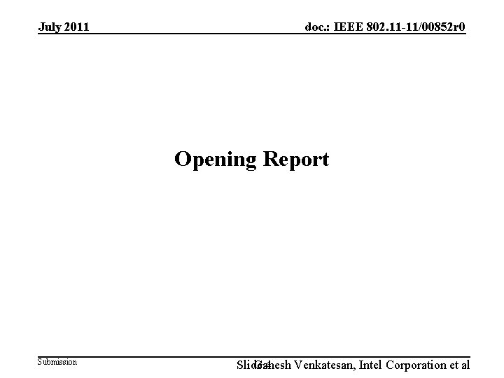 July 2011 doc. : IEEE 802. 11 -11/00852 r 0 Opening Report Submission Slide