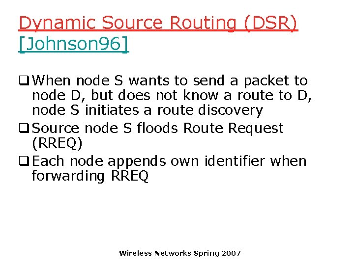 Dynamic Source Routing (DSR) [Johnson 96] q When node S wants to send a