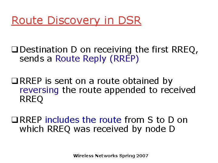 Route Discovery in DSR q Destination D on receiving the first RREQ, sends a