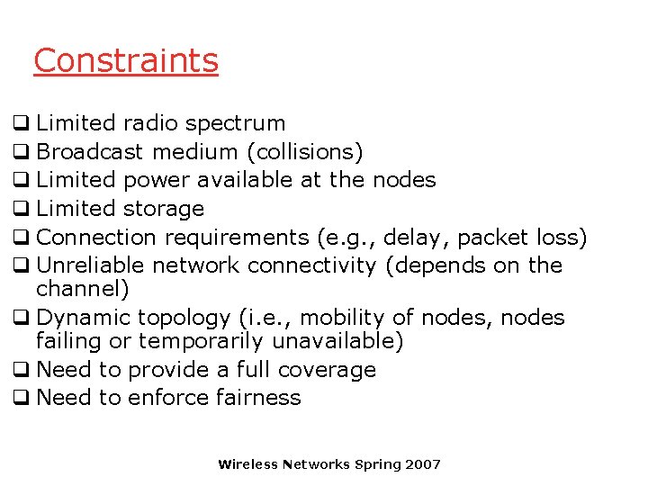 Constraints q Limited radio spectrum q Broadcast medium (collisions) q Limited power available at