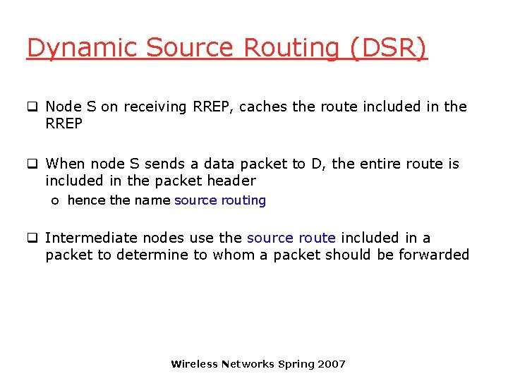 Dynamic Source Routing (DSR) q Node S on receiving RREP, caches the route included