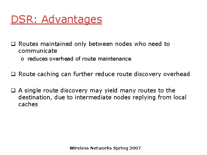 DSR: Advantages q Routes maintained only between nodes who need to communicate o reduces