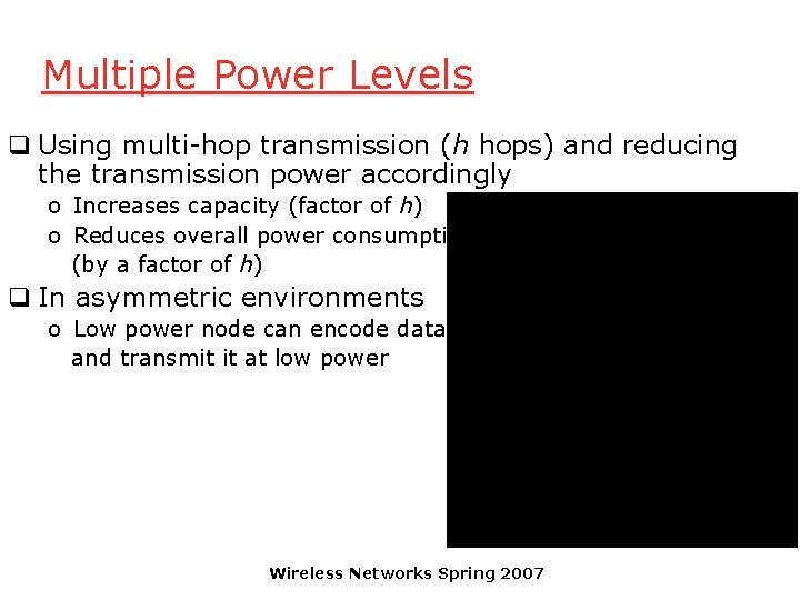 Multiple Power Levels q Using multi-hop transmission (h hops) and reducing the transmission power