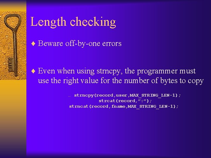Length checking ¨ Beware off-by-one errors ¨ Even when using strncpy, the programmer must