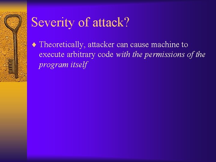 Severity of attack? ¨ Theoretically, attacker can cause machine to execute arbitrary code with