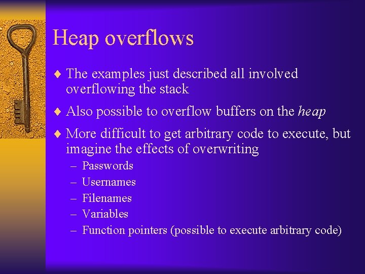 Heap overflows ¨ The examples just described all involved overflowing the stack ¨ Also