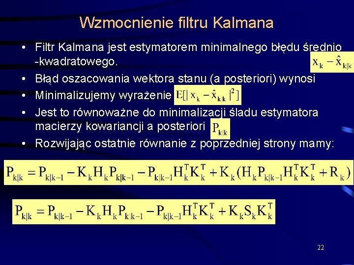 Wzmocnienie filtru Kalmana • Filtr Kalmana jest estymatorem minimalnego błędu średnio -kwadratowego. • Błąd