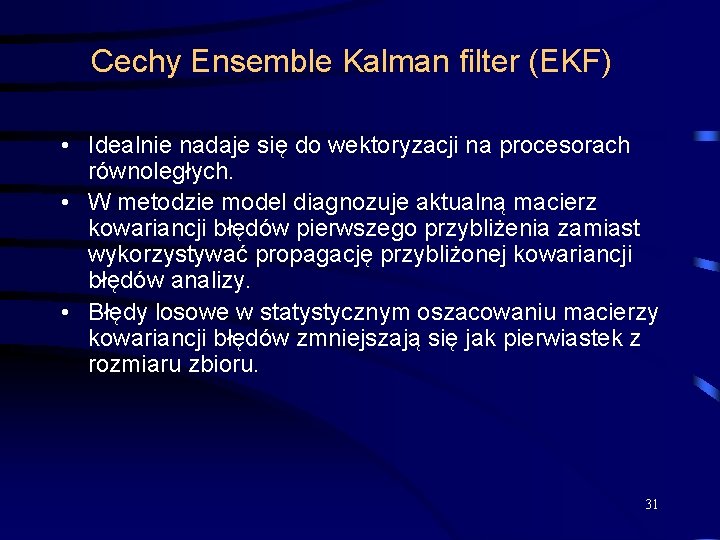 Cechy Ensemble Kalman filter (EKF) • Idealnie nadaje się do wektoryzacji na procesorach równoległych.