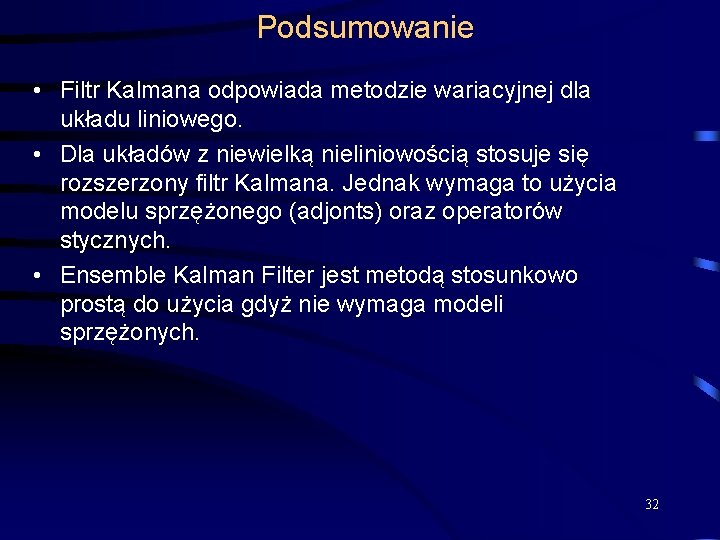 Podsumowanie • Filtr Kalmana odpowiada metodzie wariacyjnej dla układu liniowego. • Dla układów z