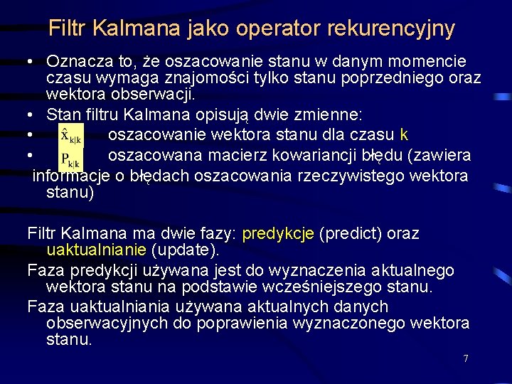 Filtr Kalmana jako operator rekurencyjny • Oznacza to, że oszacowanie stanu w danym momencie