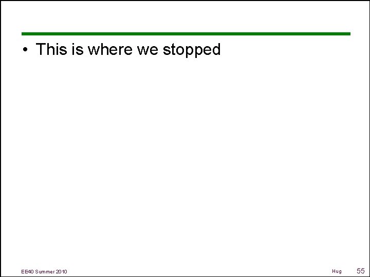  • This is where we stopped EE 40 Summer 2010 Hug 55 