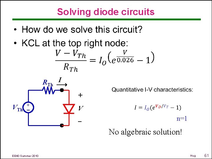 Solving diode circuits RTh I + VTh + V – n=1 No algebraic solution!