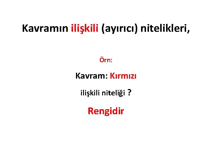 Kavramın ilişkili (ayırıcı) nitelikleri, Örn: Kavram: Kırmızı ilişkili niteliği ? Rengidir 