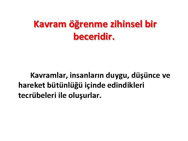 Kavram öğrenme zihinsel bir beceridir. Kavramlar, insanların duygu, düşünce ve hareket bütünlüğü içinde edindikleri