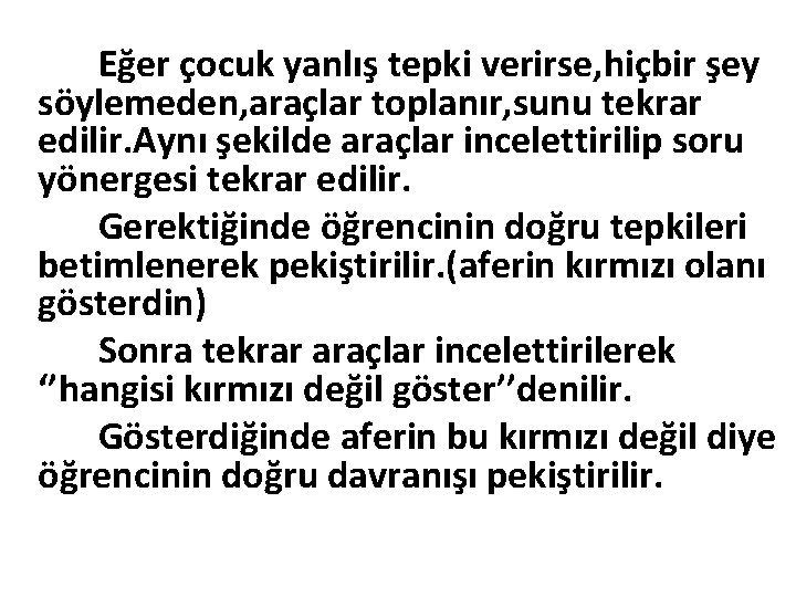 Eğer çocuk yanlış tepki verirse, hiçbir şey söylemeden, araçlar toplanır, sunu tekrar edilir. Aynı