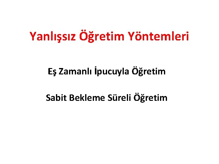 Yanlışsız Öğretim Yöntemleri Eş Zamanlı İpucuyla Öğretim Sabit Bekleme Süreli Öğretim 