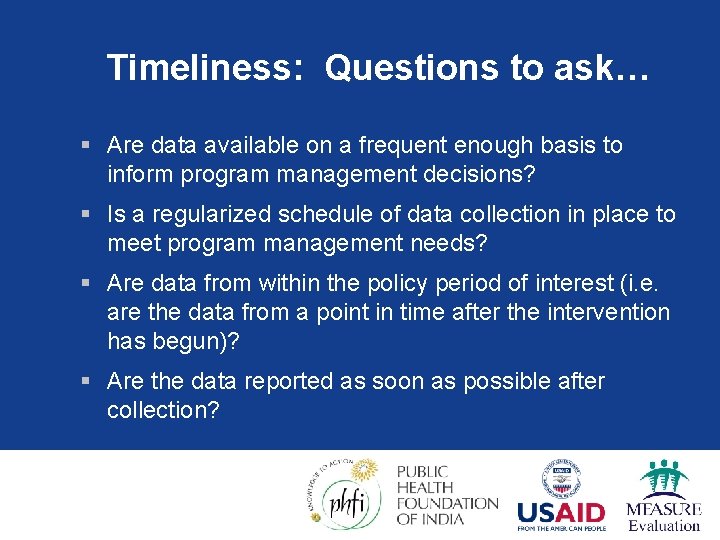 Timeliness: Questions to ask… § Are data available on a frequent enough basis to