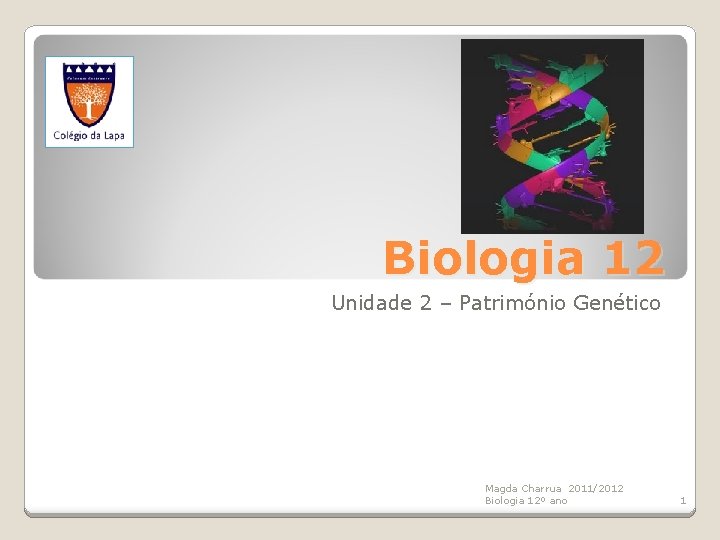 Biologia 12 Unidade 2 – Património Genético Magda Charrua 2011/2012 Biologia 12º ano 1