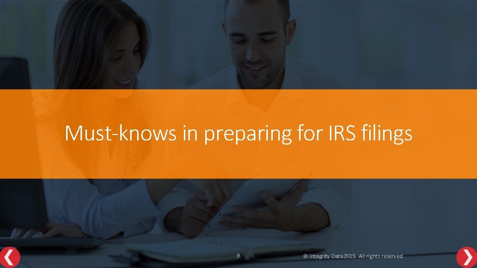 Must-knows in preparing for IRS filings 9 © Integrity Data 2015. All rights reserved.