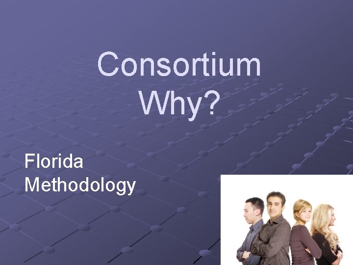 Consortium Why? Florida Methodology 