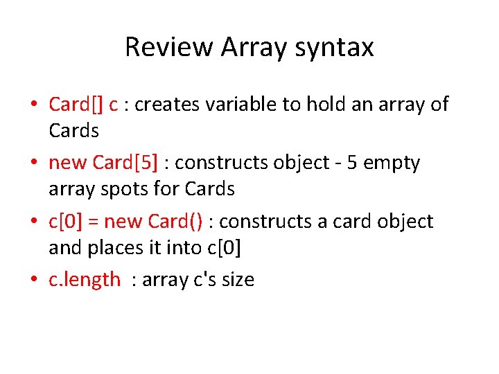 Review Array syntax • Card[] c : creates variable to hold an array of
