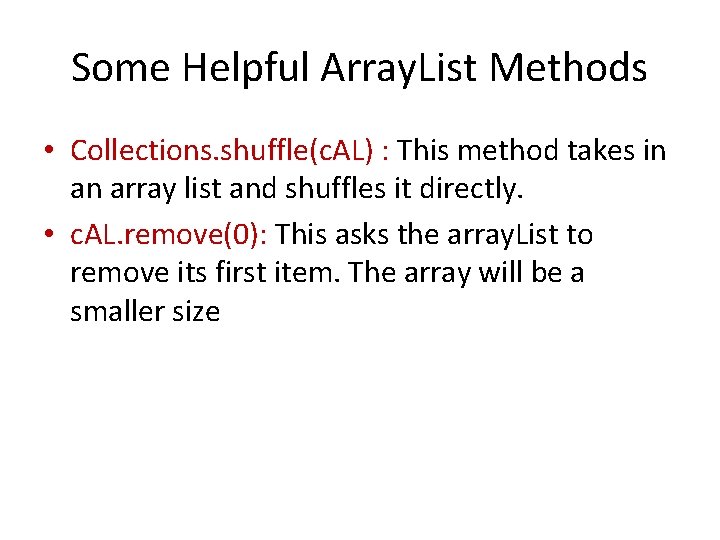 Some Helpful Array. List Methods • Collections. shuffle(c. AL) : This method takes in