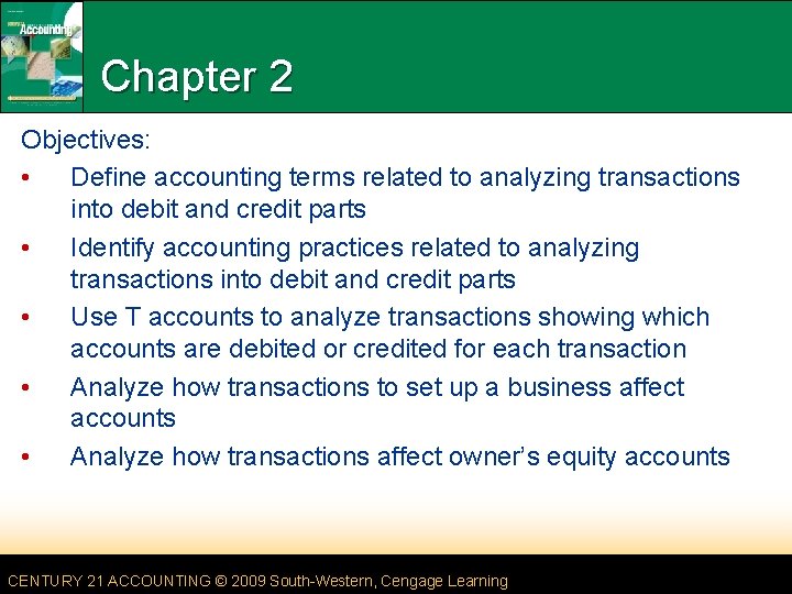 Chapter 2 Objectives: • Define accounting terms related to analyzing transactions into debit and