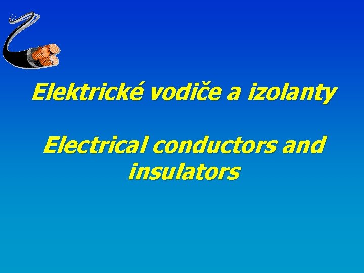 Elektrické vodiče a izolanty Electrical conductors and insulators 