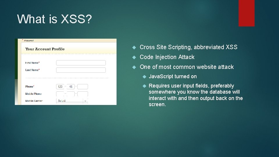 What is XSS? Cross Site Scripting, abbreviated XSS Code Injection Attack One of most