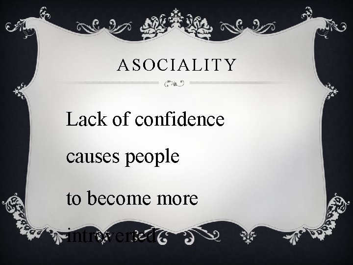 ASOCIALITY Lack of confidence causes people to become more introverted 