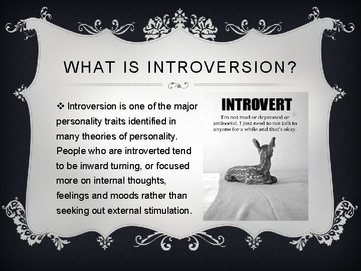 WHAT IS INTROVERSION ? v Introversion is one of the major personality traits identified